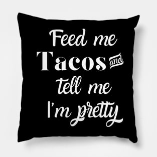 Feed me tacos and tell me I'm pretty Pillow