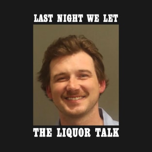 Last Night We Let The Liquor Talk Morgan Wallen Mugshot T-Shirt