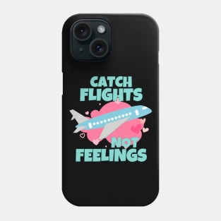 Catch Flights Not Feelings Phone Case