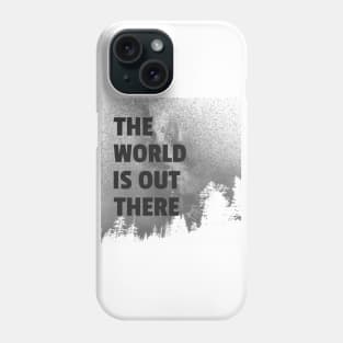 The World Is Out There Phone Case