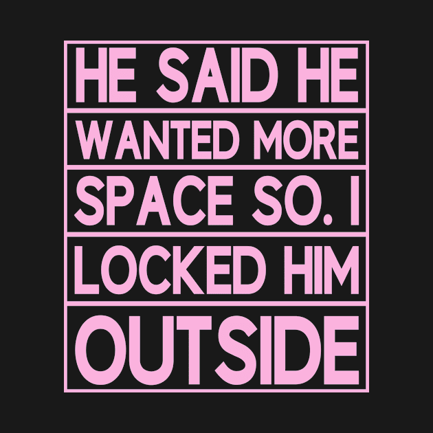 he said he wanted more space so i locked him outside by mamo designer