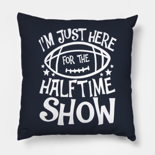 I'm Just Here For The Halftime Show Pillow