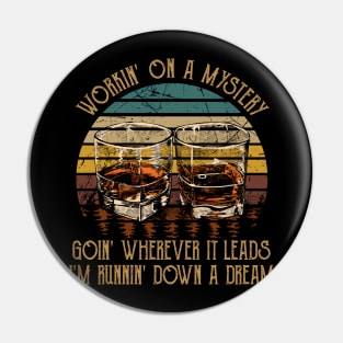 Workin' On A Mystery, Goin' Wherever It Leads I'm Runnin' Down A Dream Quotes Whiskey Cups Pin