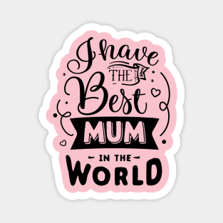 I have the best mum in the world Magnet