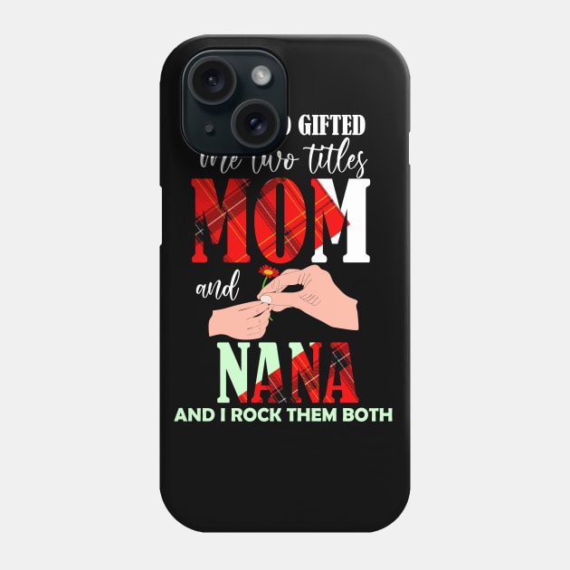 God gifted me two titles mom and nana and i rock them both-grandma mom gift Phone Case by DODG99