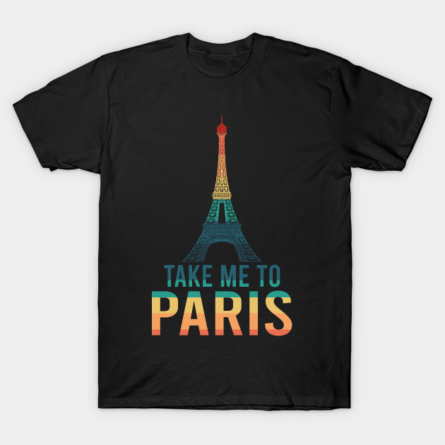 Discover Take me to Paris - Take Me To Paris - T-Shirt