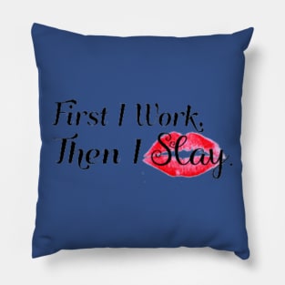 First I Work, Then I Slay Pillow