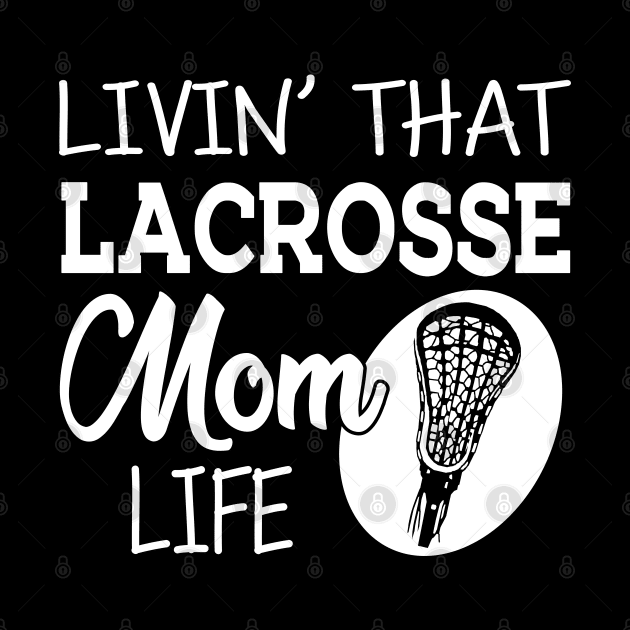 Lacrosse Mom - Livin' that lacrosse mom life by KC Happy Shop