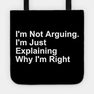 I'm Not Arguing. I'm Just Explaining Why I'm Right gift Tote