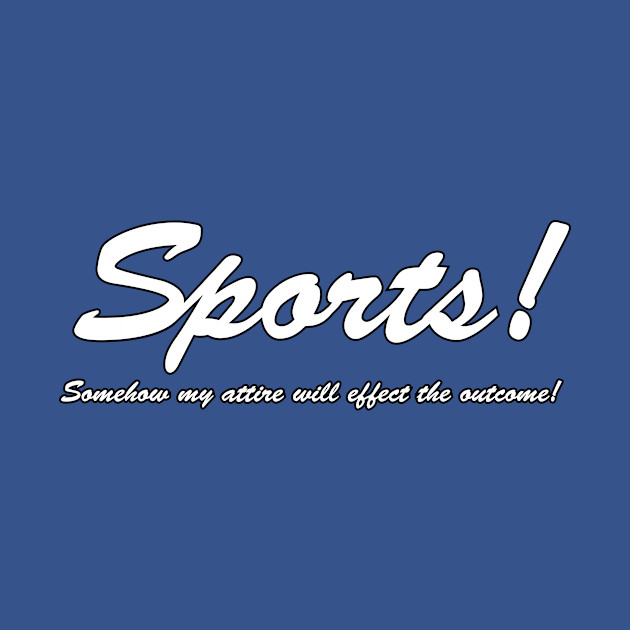 Disover Sports! Somehow my attire will effect the outcome! (White text) - Sports - T-Shirt