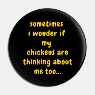 Sometimes I Wonder If My Chickens Are Thinking About Me Pin