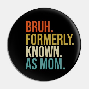 Bruh Formerly known as Mom Mother's Day Pin