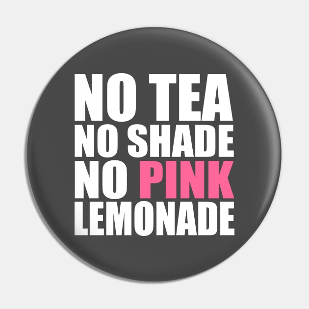 No Tea, No Shade, No Pink Lemonade Pin by storyanswer