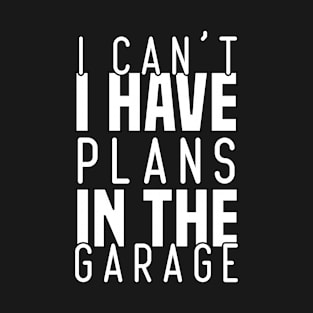 Funny I Can't I Have Plans In The Garage Saying , Cool Car mechanic T-Shirt