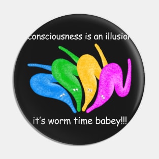 Consciousness is an Illusion It's Worm Time Babey! Pin