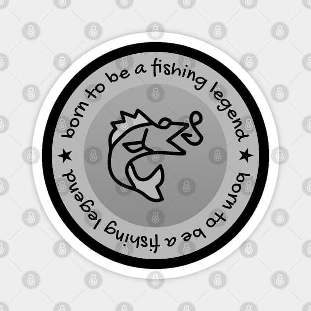 Born to be a Fishing Legend, Fishing lover Magnet by atlShop