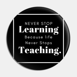 never stop learning because life never stops teaching white in black Pin