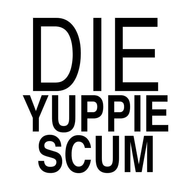 DIE YUPPIE SCUM by TheCosmicTradingPost