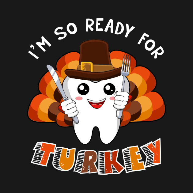 I_m Ready For Turkey Cute Tooth Dental Thanksgiving by Danielsmfbb