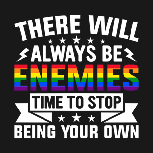 There Will Always Be Enemies Time to Stop Being Your Own Pride LGBTQ T-Shirt