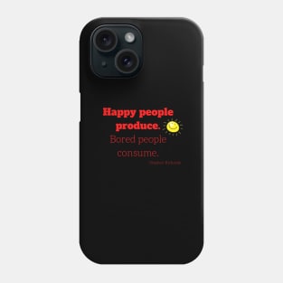 Happy people produce, bored people consume Phone Case