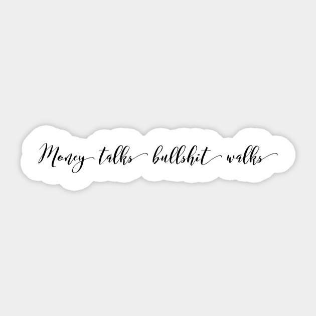 Money Talks Bulls!   hit Walks Money Talks Bullshit Walks Sticker - money talks bullshit walks sticker