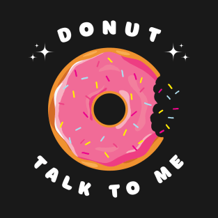 Donut Talk To Me Pun! T-Shirt