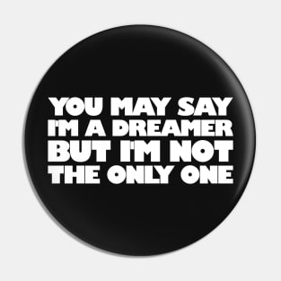 You May Say I'm A Dreamer Pin