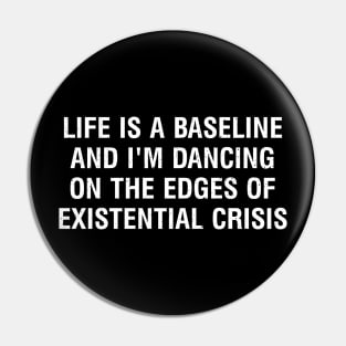 Life is a baseline, and I'm dancing on the edges of existential crisis Pin