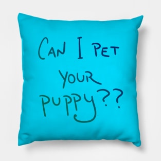 Can I Pet Your Puppy?? Pillow