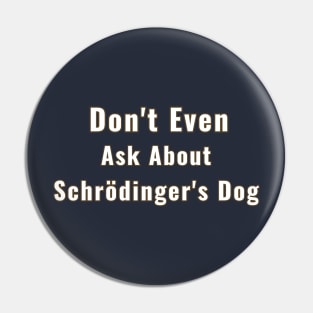 Schrödinger's Dog Ask About Don't Even Pin