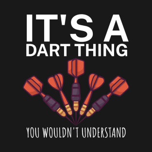 Its a dart thing You wouldnt understand T-Shirt