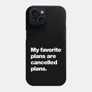 My favorite plans are cancelled plans. Phone Case