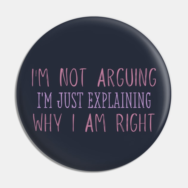 I'm Not Arguing I'm Just Explaining Why I Am Right Pin by adiline