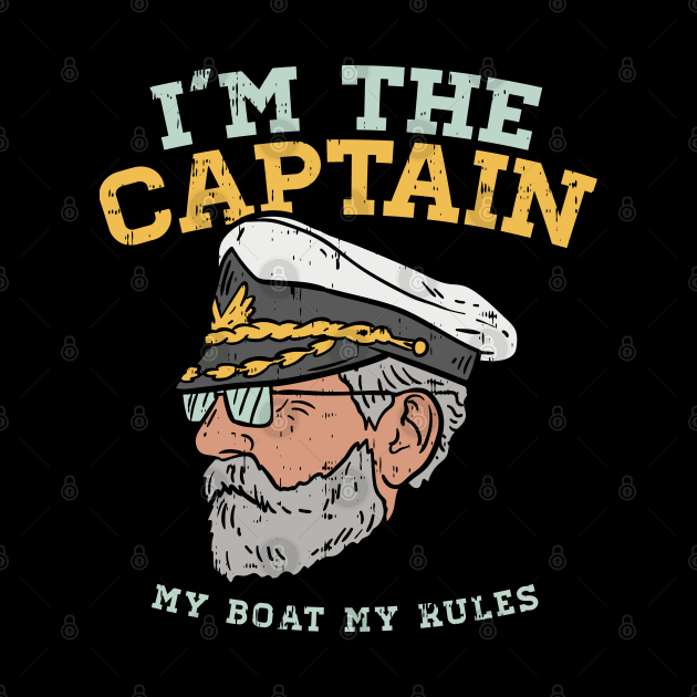 I'm the Captain - My Boat - My Rules by Shirtbubble