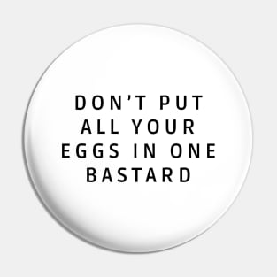 Don’t put all your eggs In one bastard Pin