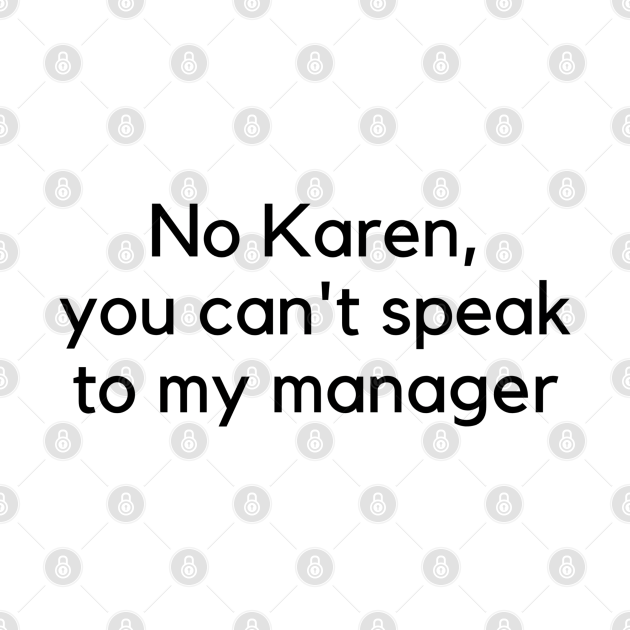 Why Is My Manager So Straight Manga No Karen, You Can't Speak To My Manager - Customer Support - T-Shirt