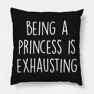 Being A Princess Is Exhausting Pillow