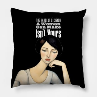 A Women's Choice: The Hardest Decision a Woman Can Make Isn't Yours on a dark (Knocked Out) background Pillow