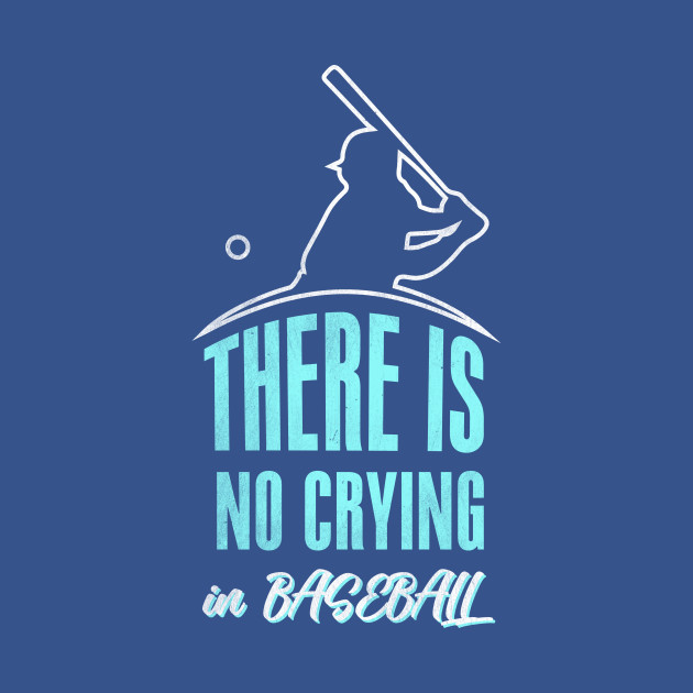 Disover There Is No Crying In Baseball - Baseball - T-Shirt