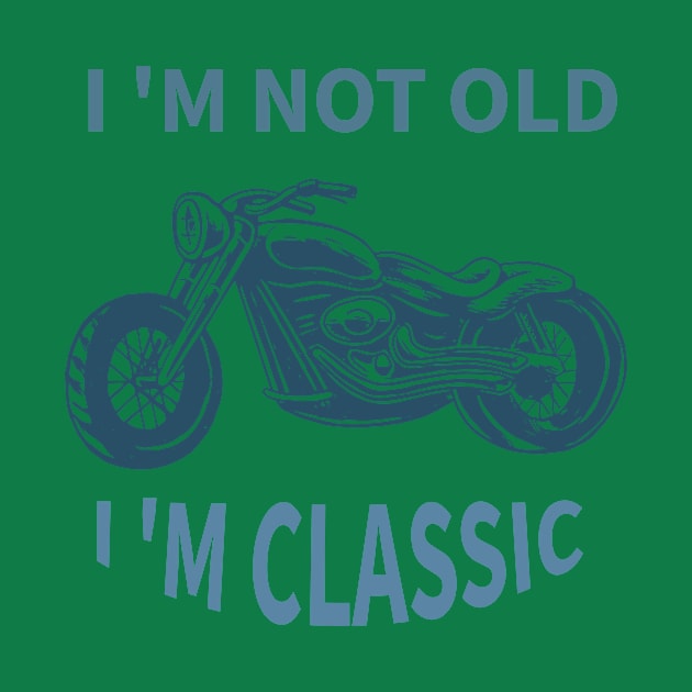 I 'M Not Old I 'M Classic by Your dream shirt