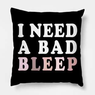 I Need A Bad Bleep Pillow