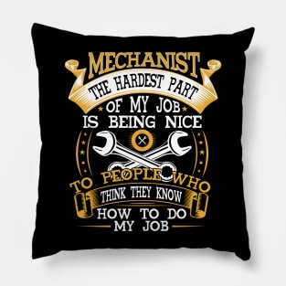 MECHANIST THE HARDEST PART OF MY JOB IS BEING NICE TO PEOPLE WHO THINK THEY KNOW HOW TO DO MY JOB Pillow