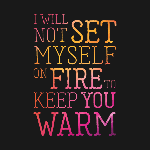 I Will Not Set Myself on Fire Inspirational Quote by polliadesign