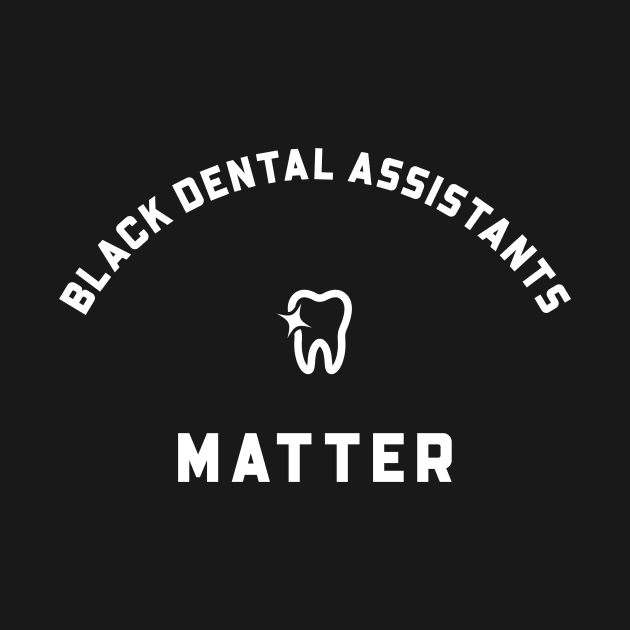 BLACK DENTAL ASSISTANTS MATTER by Pro Melanin Brand