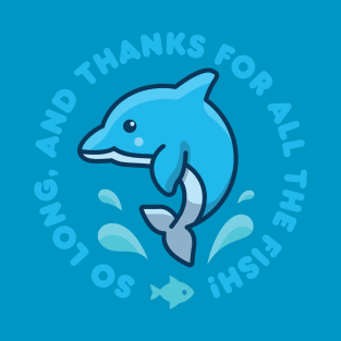 So Long, And Thanks For All The Fish! T-Shirt