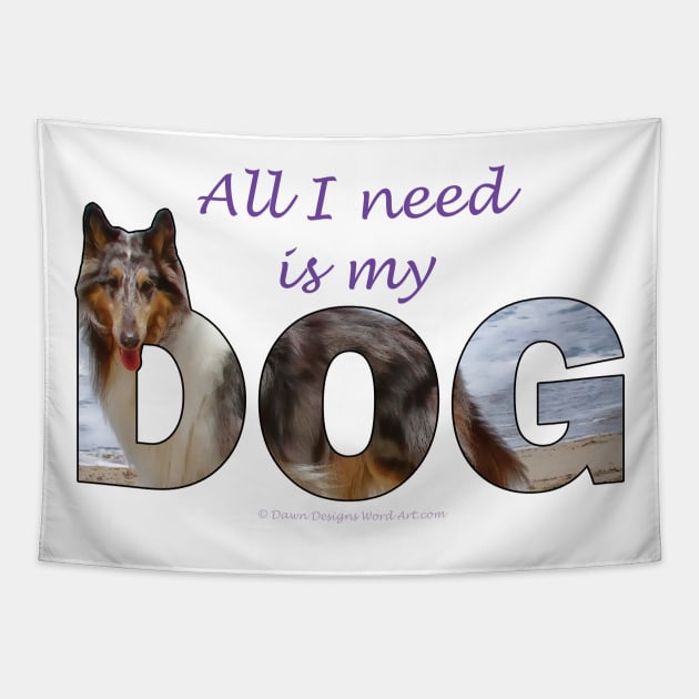 All I Need Is My Dog - Rough Collie oil painting wordart Tapestry by DawnDesignsWordArt