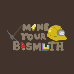 Mine Your Bismuth T-Shirt