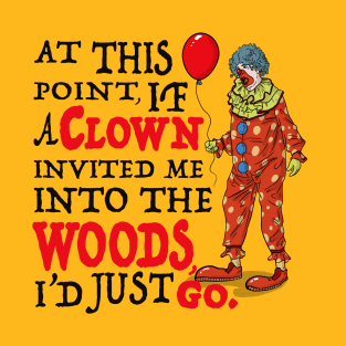 If A Clown Invited Me Into Woods T-Shirt
