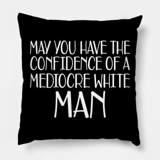 May you have the confidence of mediocre white man Pillow